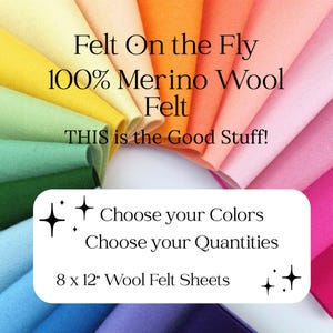 May include: A display of colorful merino wool felt sheets in shades of yellow, green, orange, pink, and blue. Text reads "Felt On the Fly," "100% Merino Wool Felt," and "8 x 12" Wool Felt Sheets." Additional text encourages customers to "Choose your Colors" and "Choose your Quantities."