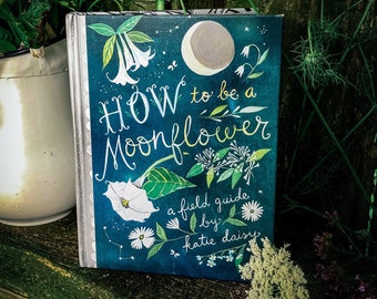 How to Be a Moonflower: A Field Guide by Katie Daisy. *SIGNED BOOK!*