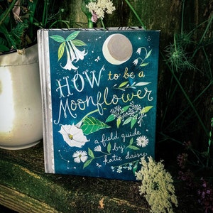 How to Be a Moonflower: A Field Guide by Katie Daisy. *SIGNED BOOK!*