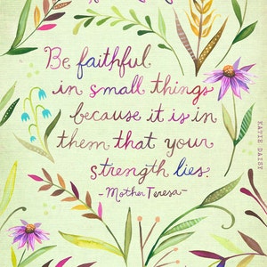 Be Faithful Art Print | Watercolor Quote | Mother Teresa Quote | Inspirational Wall Art | Hand Lettering | Katie Daisy | 8x10 | 11x14