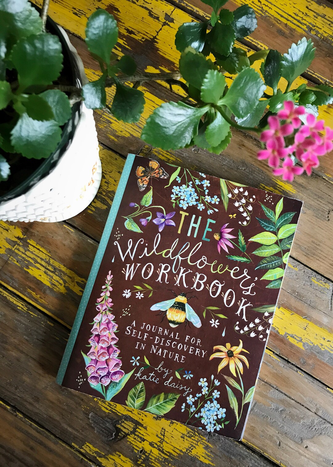 The Wildflower's Workbook A Journal for Selfdiscovery in Nature by