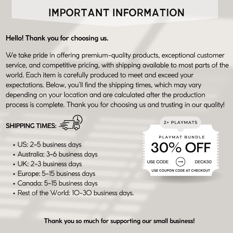 May include: An informational graphic with the text "IMPORTANT INFORMATION" at the top. The text includes a thank you message, details about product quality, and shipping times for various regions, along with a coupon code for a playmat bundle.