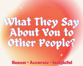 what they say about you to other people, same day, tarot reading, psychic reading, in depth, detailed reading, clairvoyant, telepathic