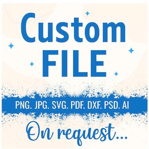 Può includere: Grafica digitale con le parole "Custom FILE" in grassetto blu. Sotto, elenca i formati di file: PNG, JPG, SVG, PDF, DXF, PSD e AI. Il testo "On request..." è in basso, il tutto su uno sfondo chiaro.