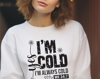 I'm Cold, Always Cold Funny Sweatshirt, Winter Top