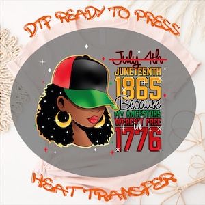 May include: A DTF heat transfer design featuring a person with dark skin, curly hair, and gold hoop earrings wearing a red, black, and green baseball cap. Text reads: DTF READY TO PRESS, July 4th JUNETEENTH 1865 Because MY ANCESTORS WEREN'T FREE IN 1776.