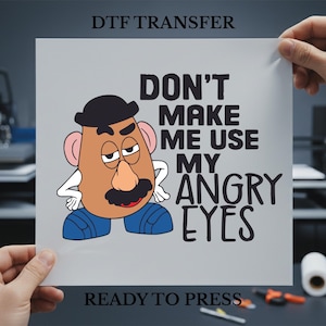 Don't Make Me Use My Angry Eyes DTF Transfer, Disney Mr. Potato Head Ready to Press, Toy Story Iron On