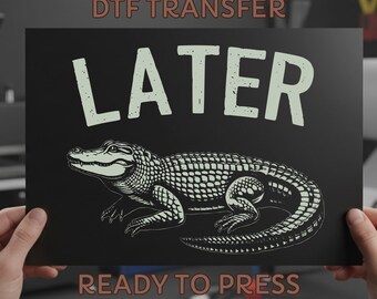 Later Gator DTF Transfer: Retro 90s Y2K Style Ready to Press, Funny Iron On Print