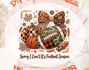 Football Season DTF Transfer, Sorry I Can't It's Football Season Ready to Press