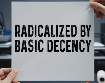 Radicalized By Basic Decency DTF Transfer, Social Justice Protest Shirt, Anti Trump Iron On, Pro Immigrants Human Rights, Equality Tee