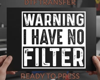 Warning I Have No Filter DTF Transfer, Sarcastic Adult Humor Ready To Press, Funny Shirt Iron On Decal