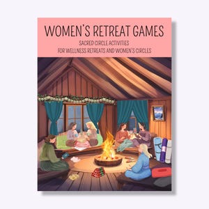 May include: A book cover titled WOMEN'S RETREAT GAMES SACRED CIRCLE ACTIVITIES FOR WELLNESS RETREATS AND WOMEN'S CIRCLES. The illustration depicts five people sitting in a wooden cabin around a central campfire with teal curtains and yoga mats.