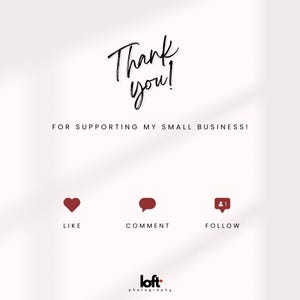 May include: A graphic with the words "Thank you!" in a handwritten font. Below, it reads "FOR SUPPORTING MY SMALL BUSINESS!" with icons for Like, Comment, and Follow. The logo for "loft photography" is at the bottom.