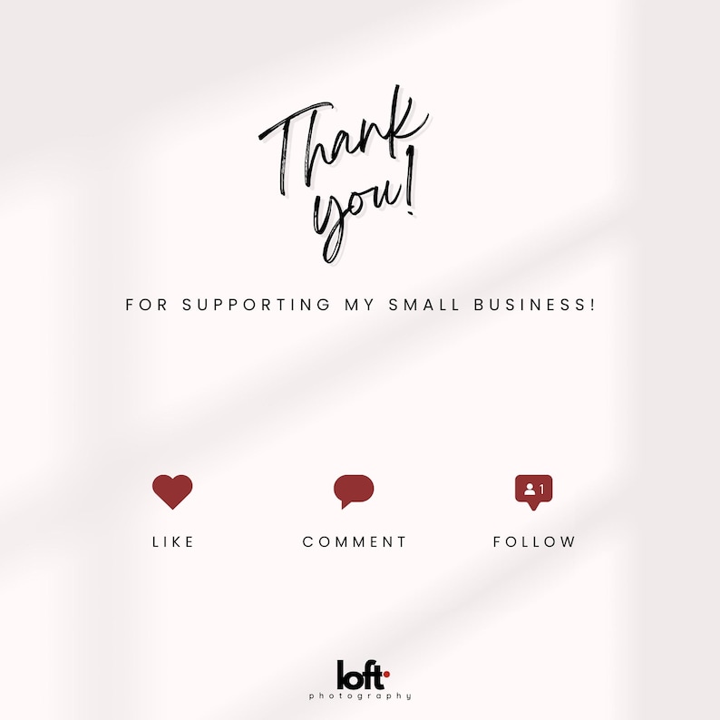 May include: A graphic with the words "Thank you!" in a handwritten font. Below, it reads "FOR SUPPORTING MY SMALL BUSINESS!" with icons for Like, Comment, and Follow. The logo for "loft photography" is at the bottom.