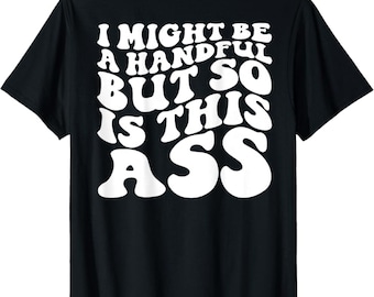 I Might Be A Handful Shirt