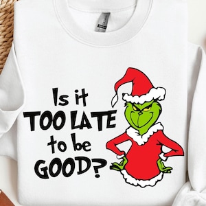 Is It Too Late To Be Good Sweatshirt, Christmas Grinch Xmas Hoodie, Grinch Christmas Women Men Sweatshirt, Merry Christmas Gift For Her