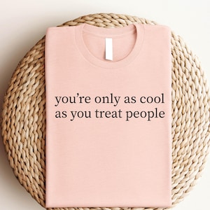You&#39;re Only As Cool As You Treat People TShirt, Be Kind Motivational Shirt, Positive Affirmation Shirt, Kindness Shirt, Mental Health Tshirt