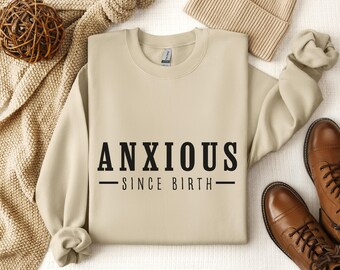 Anxious Since Birth Sweatshirt: Funny Mental Health Crewneck