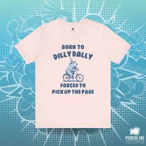 Born To Dilly Dally T Shirt, Fun Silly T Shirt, Meme T Shirt, Silly T Shirt Gift, Vintage T Shirt, Unisex T Shirt