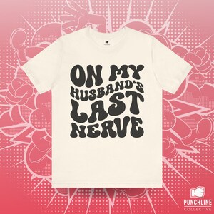 On My Husband&#39;s Last Nerve T Shirt, Wife T Shirt, Wife T Shirt Gift, Wife Gift, Cotton T Shirt, Funny Wife T Shirt, Funny Wife Gift