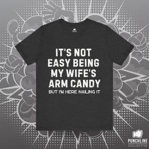 It&#39;s Not Easy Being My Wife&#39;s Arm Candy,  Funny Husband Shirt, Fathers Day Gift, Husband Gift, Funny Dad T Shirt, Gift For Hubby