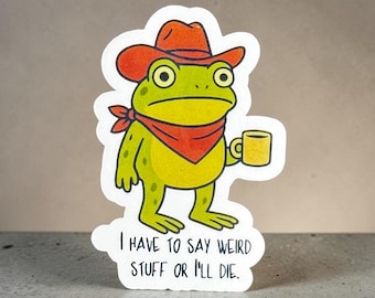 Funny Frog Sticker: I have to say weird stuff or I’ll die, Waterproof Vinyl
