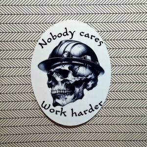 Nobody Cares Work Harder Sticker: Hard Hat Humor, Waterproof Vinyl