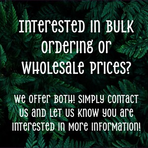 May include: Text on a green leafy background that reads: "Interested in bulk ordering or wholesale prices? We offer both! Simply contact us and let us know you are interested in more information!"