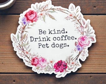 Be Kind, Drink Coffee, Pet Dogs Sticker - Floral Waterproof Vinyl