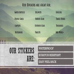 May include: A graphic with a mountain background and text that reads "Our Stickers Are Great For:" followed by a list of items such as water bottles, helmets, coolers, phone cases, indoor gear, tackle boxes, laptops, outdoor gear, toolboxes, notebooks, tablets, and more. Below the list, the text reads "Our Stickers Are:" followed by a list of features: waterproof, scratch resistant, and easy peel back.