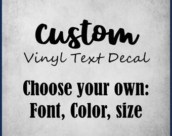 May include: Custom Vinyl Text Decal, choose your own: Font, Color, Size