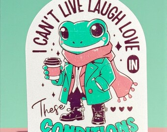 I can’t live, laugh, love in these conditions - Funny Frog Sticker, Funny Quotes