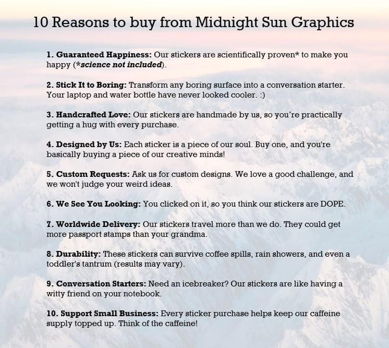 May include: A list of 10 reasons to buy stickers from Midnight Sun Graphics, with text on a background of a mountain range. The reasons include guaranteed happiness, handcrafted love, and custom requests.