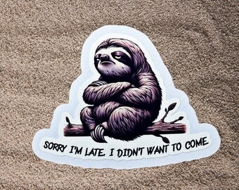 Sorry I'm Late I didn't want to come | Funny sarcastic sloth sticker
