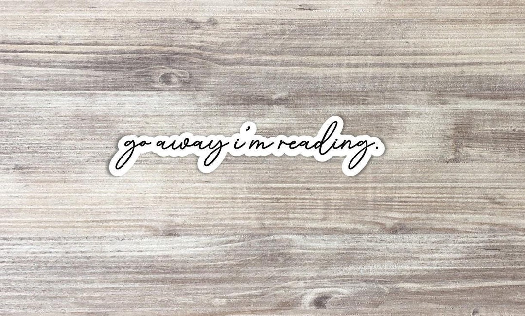 Go Away I'm Reading Sticker | Quote Sticker | Books and Reading ...