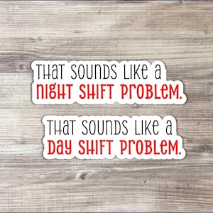 May include: Two white stickers with black outlines and red text. The top sticker says "That sounds like a night shift problem." The bottom sticker says "That sounds like a day shift problem."