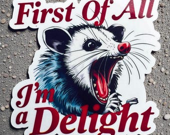 First of all- I’m a delight Sticker: Funny Waterproof Vinyl Sticker