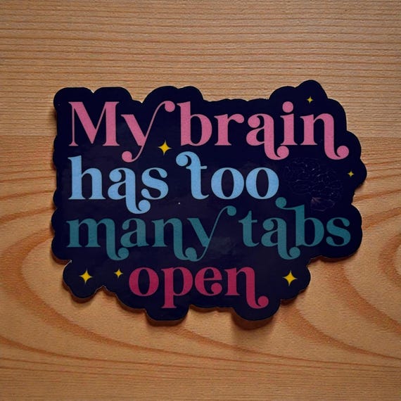 My Brain Has Too Many Tabs Open Sticker - Funny Waterproof Sticker