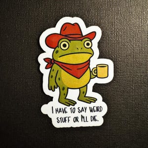 May include: A sticker featuring a cartoon frog wearing a red cowboy hat and bandana, holding a yellow mug. The frog is green and yellow with black spots. Text on the sticker reads, "I HAVE TO SAY WEIRD STUFF OR I'LL DIE."