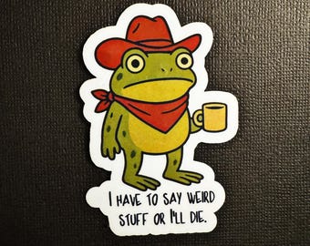 Funny Frog Sticker: I have to say weird stuff or I’ll die, Waterproof Vinyl