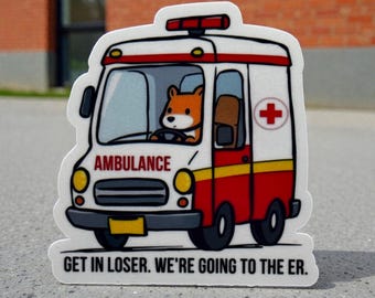 Funny EMT Sticker: Get in Loser, We're Going to the ER, Ambulance Sticker