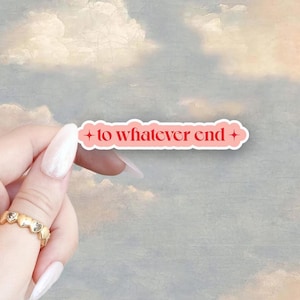 May include: Pink sticker with a white border and a red star on each side. The sticker says "to whatever end" in a red, stylized font.