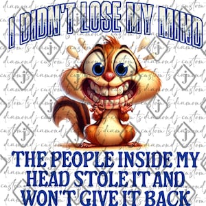May include: A cartoon squirrel with a wide grin and large blue eyes. The text "I didn't lose my mind. The people inside my head stole it and won't give it back." is written below the squirrel.