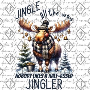 May include: A whimsical illustration features a moose wearing a hat and scarf, adorned with bells, and standing in snow. The text reads "JINGLE all the way" and "NOBODY LIKES A HALF-ASSED JINGLER". The image has a Christmas theme.