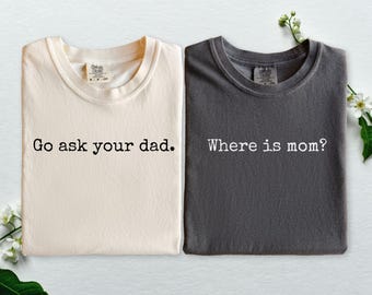 Funny Mom Dad T-Shirt, Where Is Mom, Go Ask Your Dad, Funny Gift for Dads/Moms, Father's Day Tee, Family Humor Shirt, New Dad, New Mom Gift