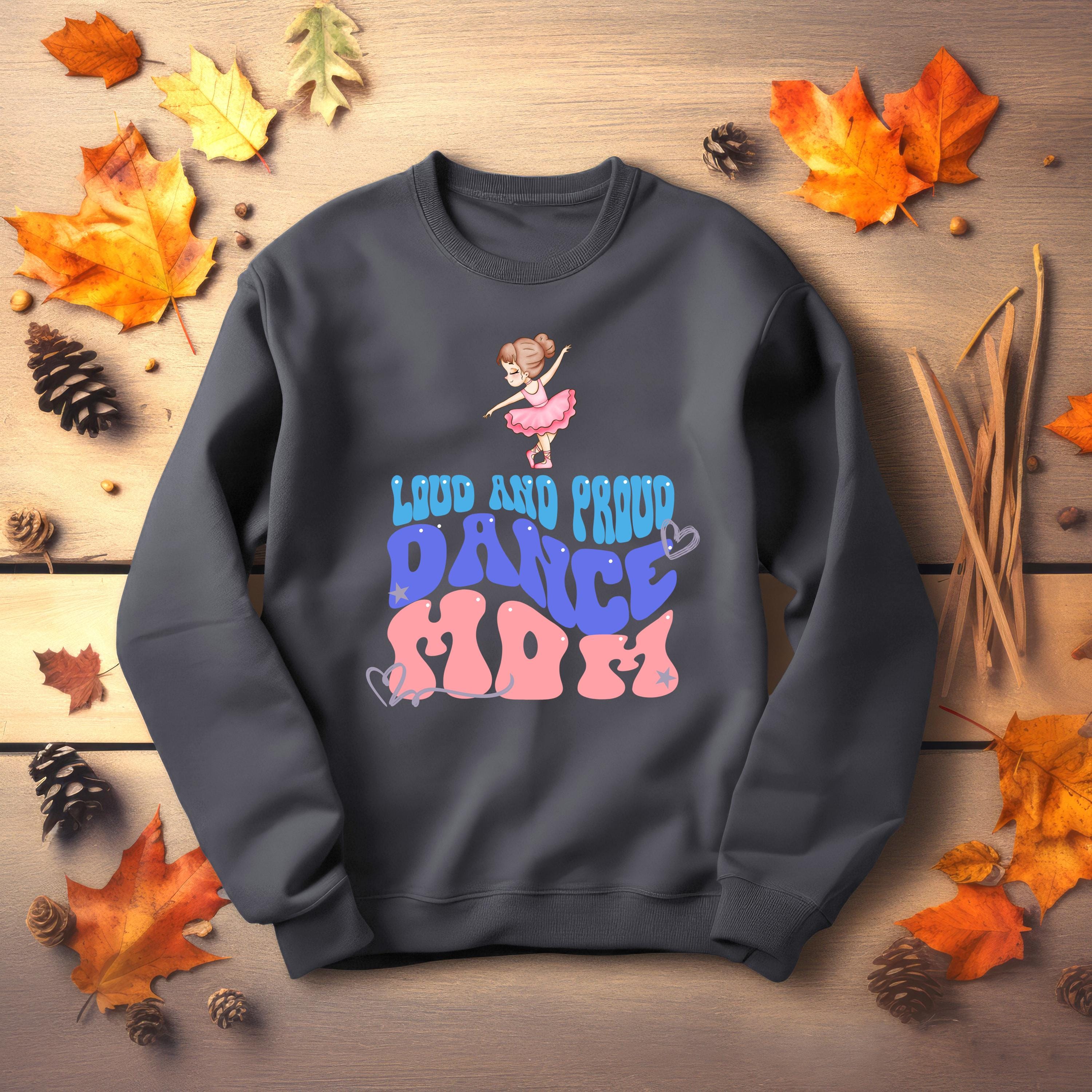 Personalized Dance Mom Sweatshirt, LOUD AND PROUD, Dance Mom, Dance shirt, Vibrant Colors, Mom Sweatshirt, sports mom apparel, mama shirt