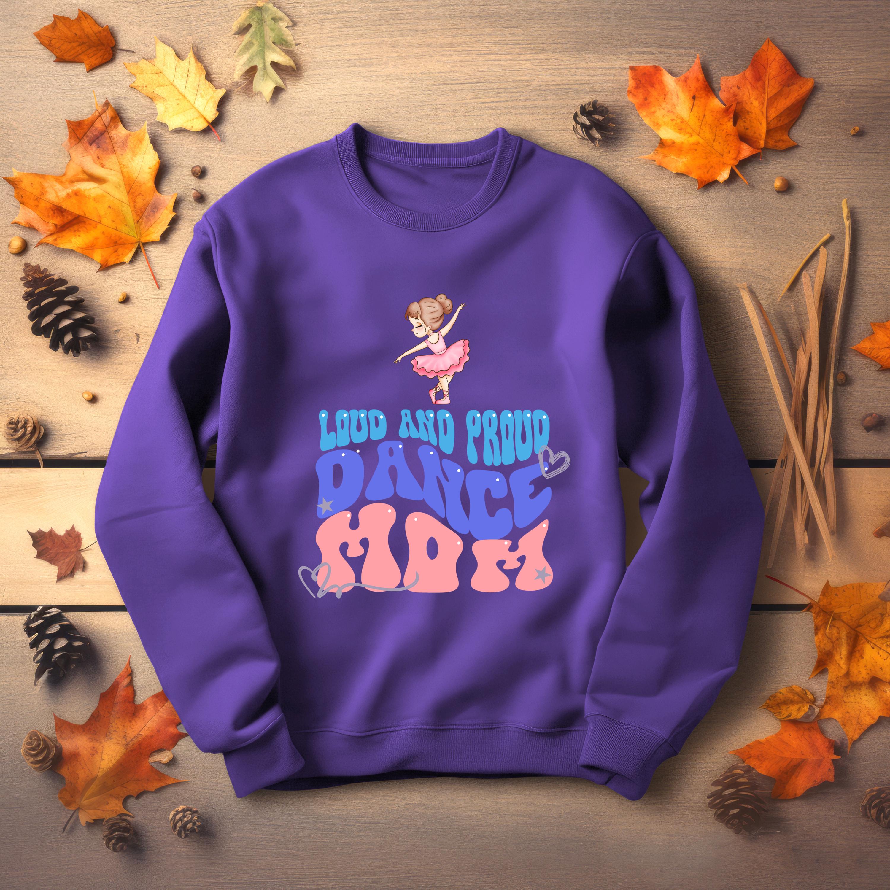 Personalized Dance Mom Sweatshirt, LOUD AND PROUD, Dance Mom, Dance shirt, Vibrant Colors, Mom Sweatshirt, sports mom apparel, mama shirt