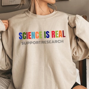 Science Is Real Support Research Sweatshirt, Anti Trump Unisex Crewneck, In Science We Trust, Support Scientific Research, STEM shirt