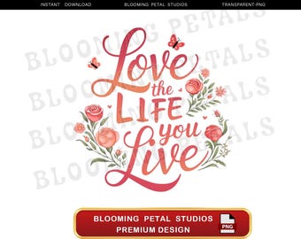 Love The Life You Live, Png Floral Design Download, Inspirational Quote Png, Motivational Wall Art Png, Digital Prints, Sublimation Design