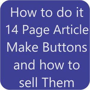 May include: A square, dark blue graphic with white text. The text reads "How to do it 14 Page Article Make Buttons and how to sell Them."